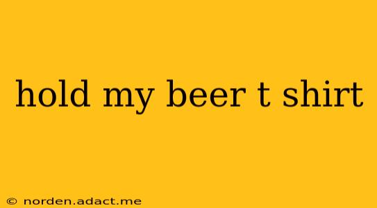 hold my beer t shirt