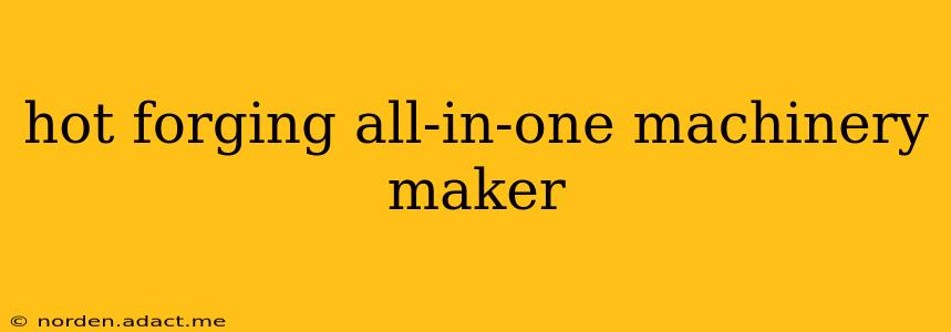 hot forging all-in-one machinery maker