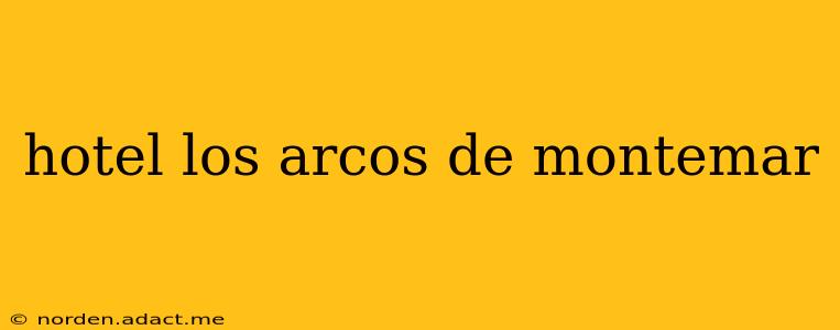hotel los arcos de montemar