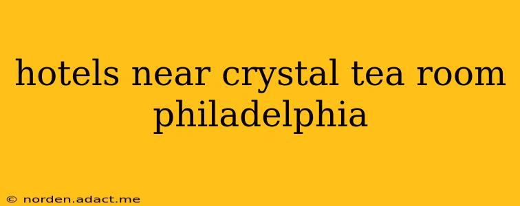 hotels near crystal tea room philadelphia