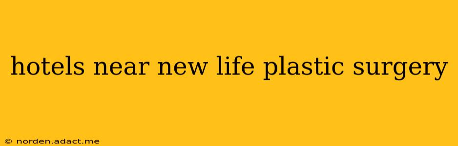 hotels near new life plastic surgery