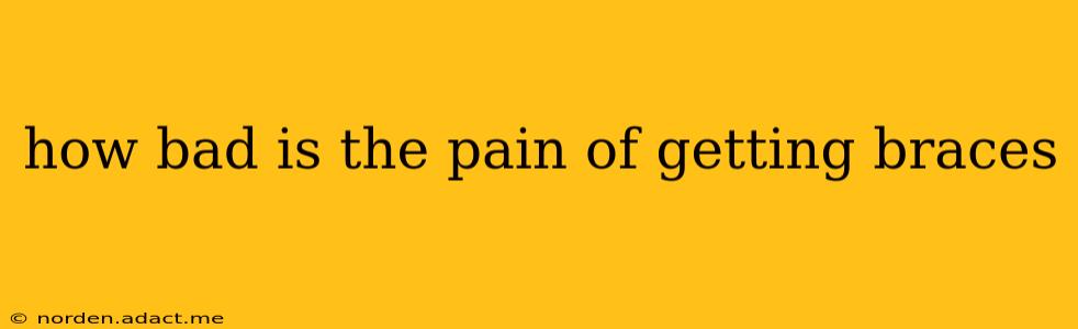 how bad is the pain of getting braces