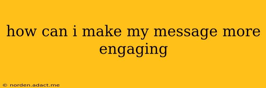 how can i make my message more engaging