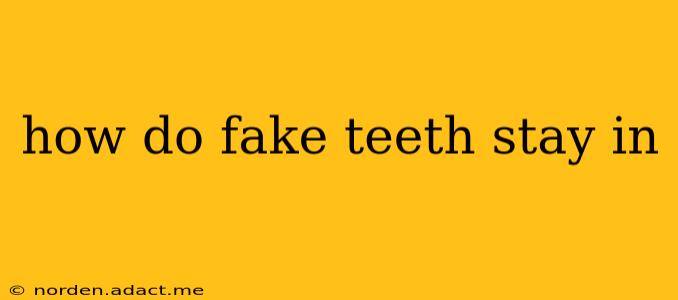 how do fake teeth stay in