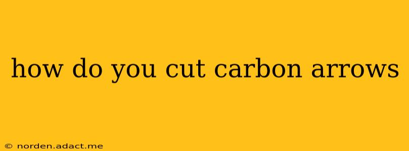 how do you cut carbon arrows