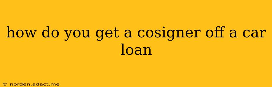 how do you get a cosigner off a car loan