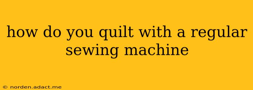 how do you quilt with a regular sewing machine