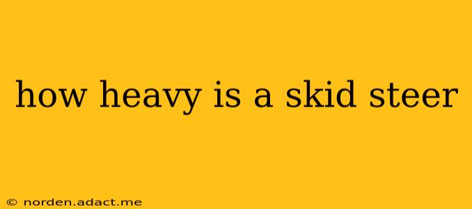 how heavy is a skid steer