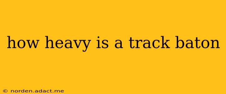 how heavy is a track baton