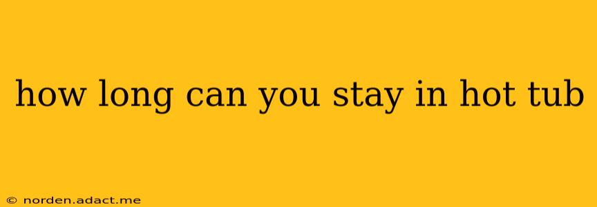 how long can you stay in hot tub
