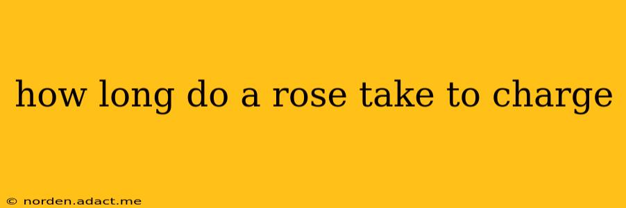 how long do a rose take to charge