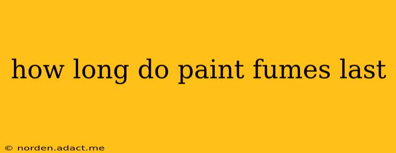 how long do paint fumes last