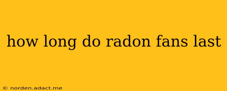 how long do radon fans last
