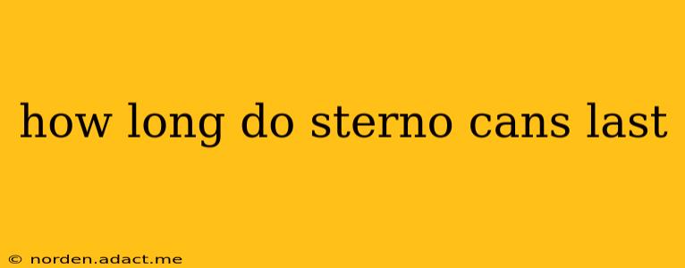 how long do sterno cans last