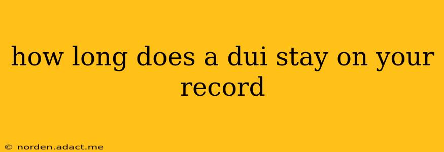 how long does a dui stay on your record
