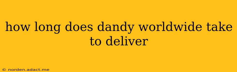 how long does dandy worldwide take to deliver