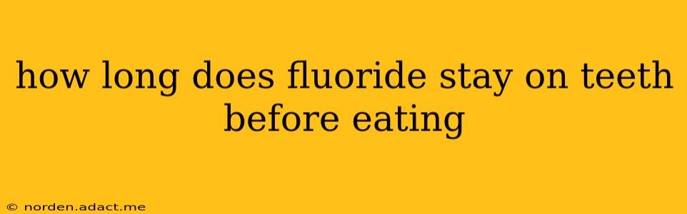 how long does fluoride stay on teeth before eating