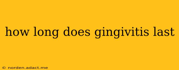 how long does gingivitis last