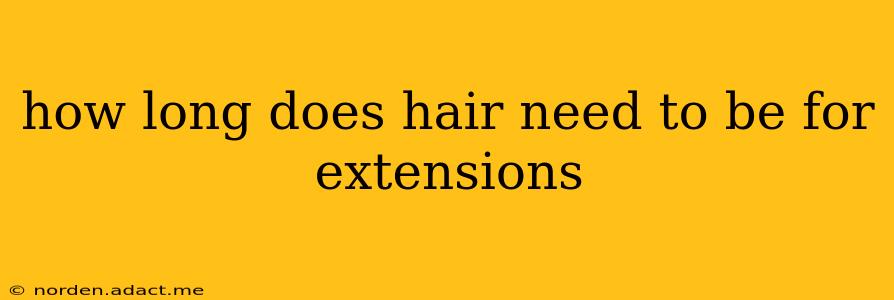 how long does hair need to be for extensions