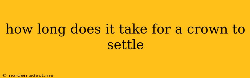how long does it take for a crown to settle