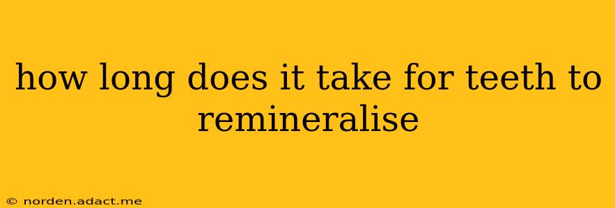how long does it take for teeth to remineralise