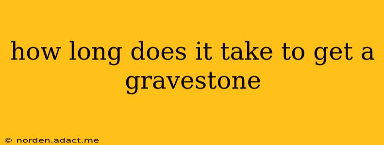 how long does it take to get a gravestone