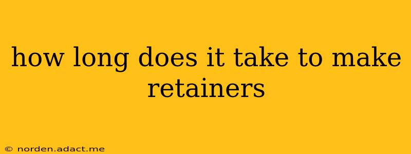 how long does it take to make retainers
