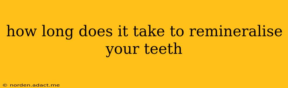 how long does it take to remineralise your teeth