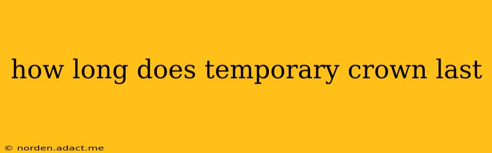 how long does temporary crown last