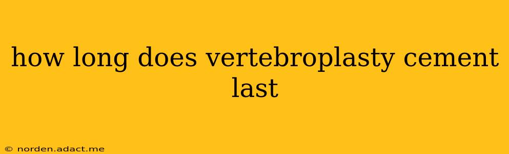 how long does vertebroplasty cement last