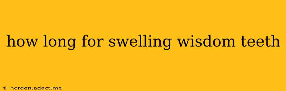 how long for swelling wisdom teeth