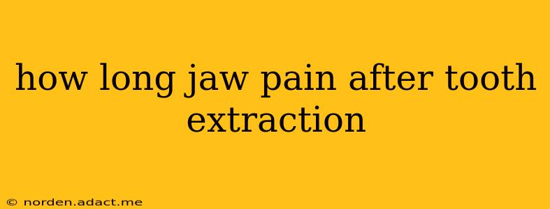 how long jaw pain after tooth extraction