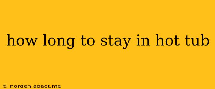 how long to stay in hot tub