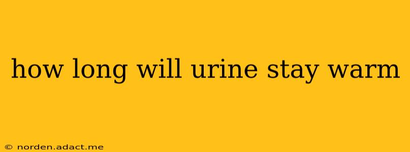 how long will urine stay warm