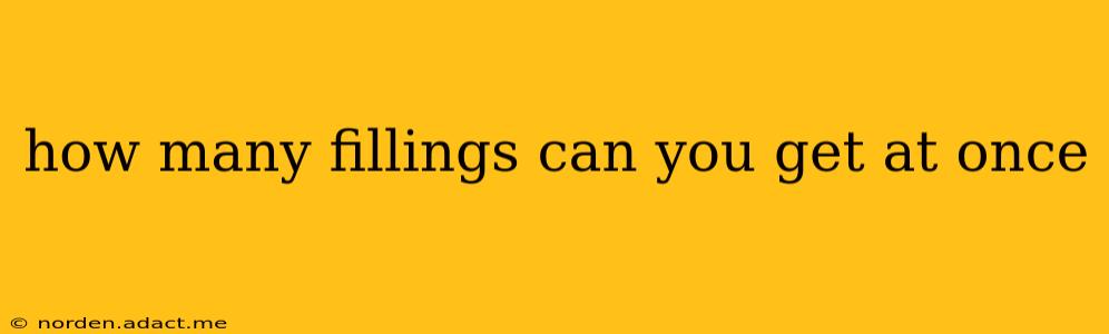 how many fillings can you get at once