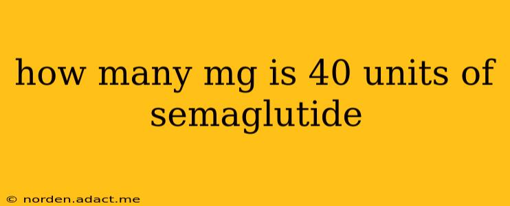 how many mg is 40 units of semaglutide