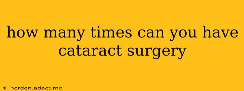 how many times can you have cataract surgery