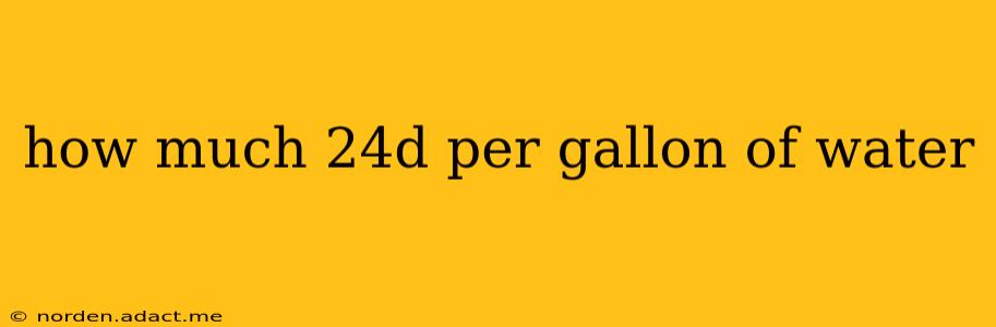 how much 24d per gallon of water