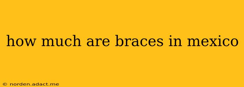 how much are braces in mexico