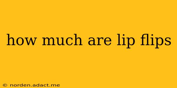 how much are lip flips