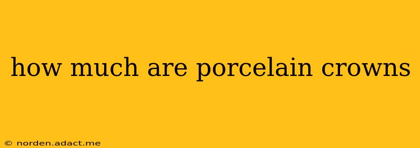 how much are porcelain crowns