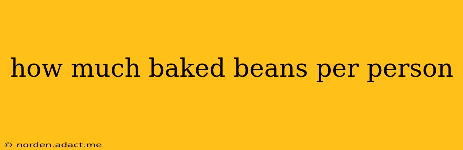 how much baked beans per person