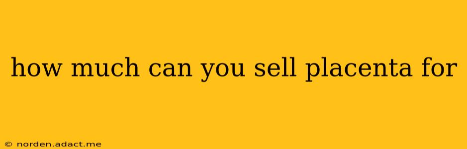 how much can you sell placenta for