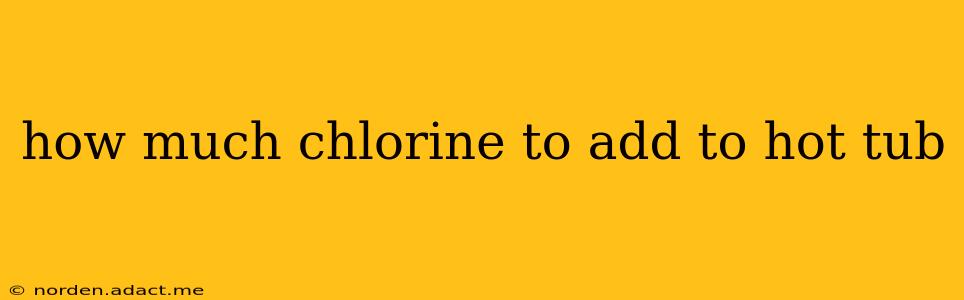 how much chlorine to add to hot tub