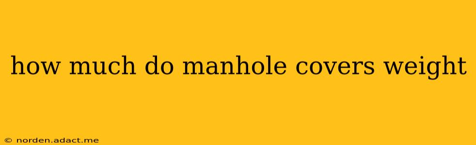 how much do manhole covers weight