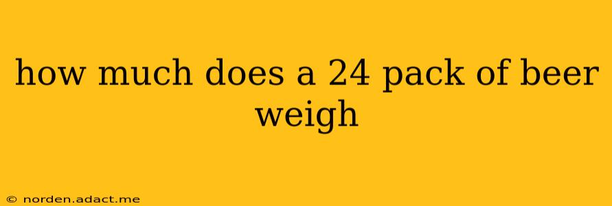 how much does a 24 pack of beer weigh