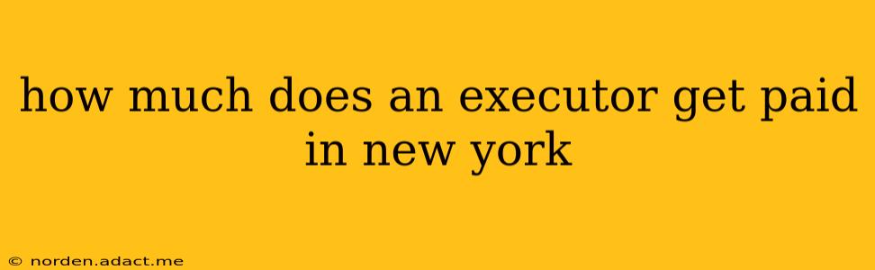 how much does an executor get paid in new york