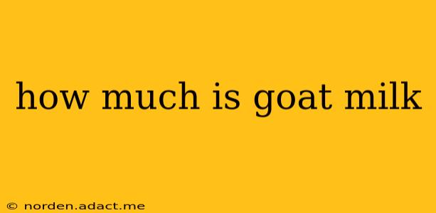 how much is goat milk