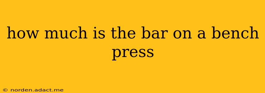 how much is the bar on a bench press