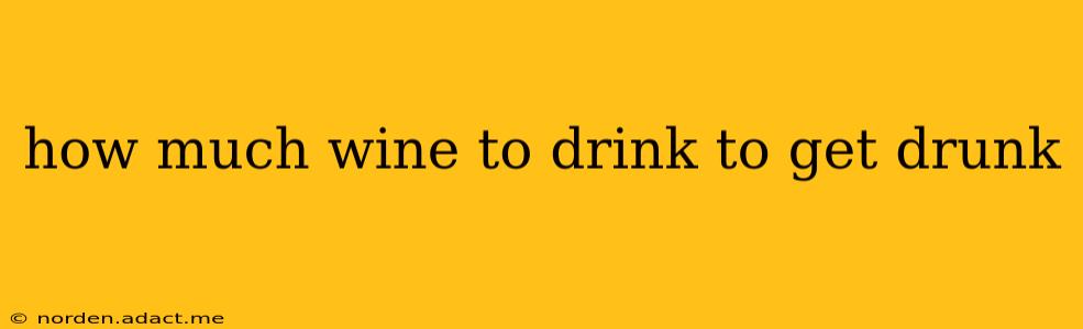 how much wine to drink to get drunk